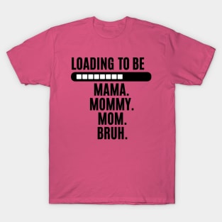 funny saying for women loading to be mama mommy mom bruh T-Shirt